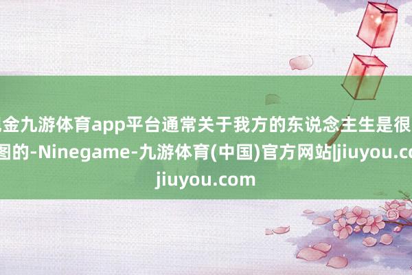 现金九游体育app平台通常关于我方的东说念主生是很有贪图的-Ninegame-九游体育(中国)官方网站|jiuyou.com
