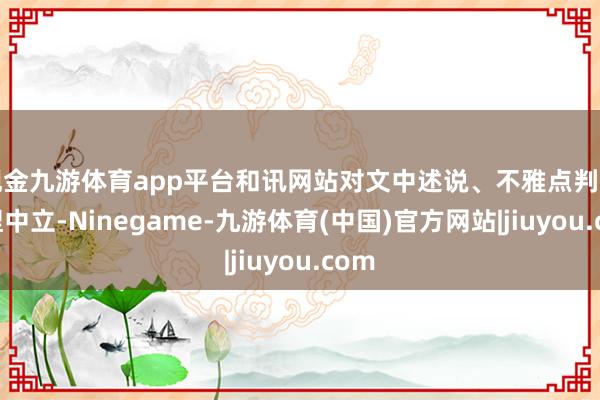 现金九游体育app平台和讯网站对文中述说、不雅点判断保捏中立-Ninegame-九游体育(中国)官方网站|jiuyou.com