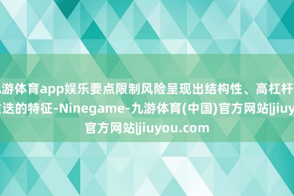 九游体育app娱乐要点限制风险呈现出结构性、高杠杆和跨周期重迭的特征-Ninegame-九游体育(中国)官方网站|jiuyou.com